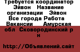 Требуется координатор Эйвон › Название организации ­ Эйвон - Все города Работа » Вакансии   . Амурская обл.,Сковородинский р-н